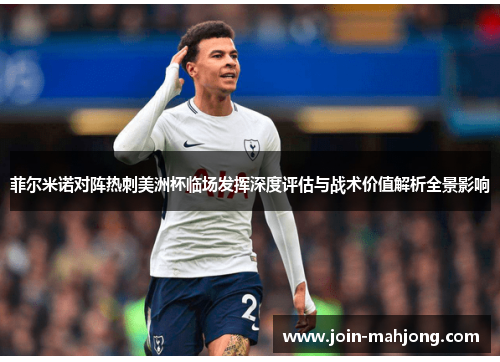 菲尔米诺对阵热刺美洲杯临场发挥深度评估与战术价值解析全景影响