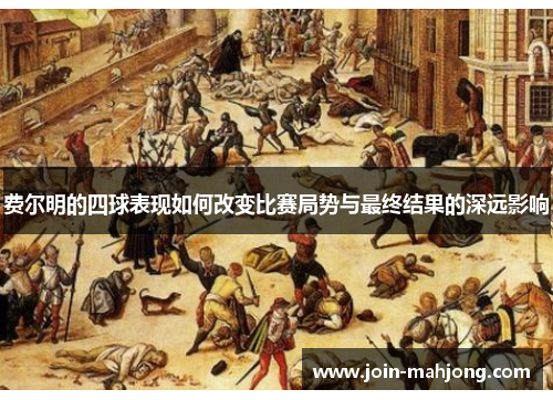 费尔明的四球表现如何改变比赛局势与最终结果的深远影响